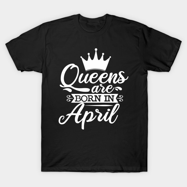 Queens Are Born In April, April Birthday Gifts T-Shirt by DragonTees